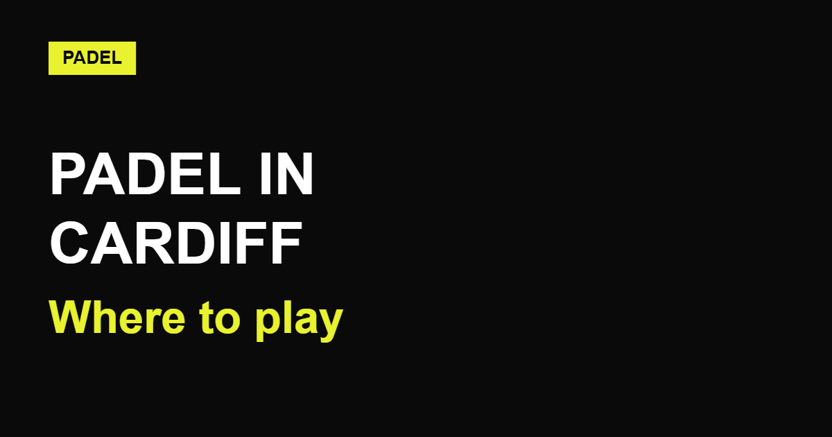 Padel in Cardiff: Where to Play & What Kit You Need
