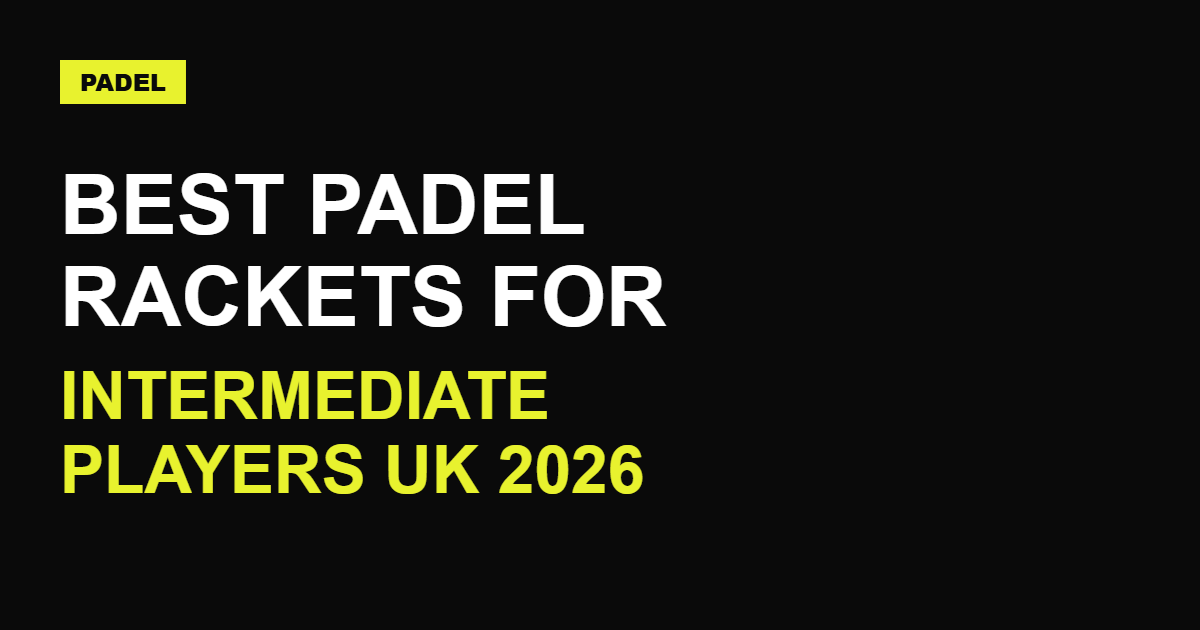 Best Padel Rackets for Intermediate Players UK 2026