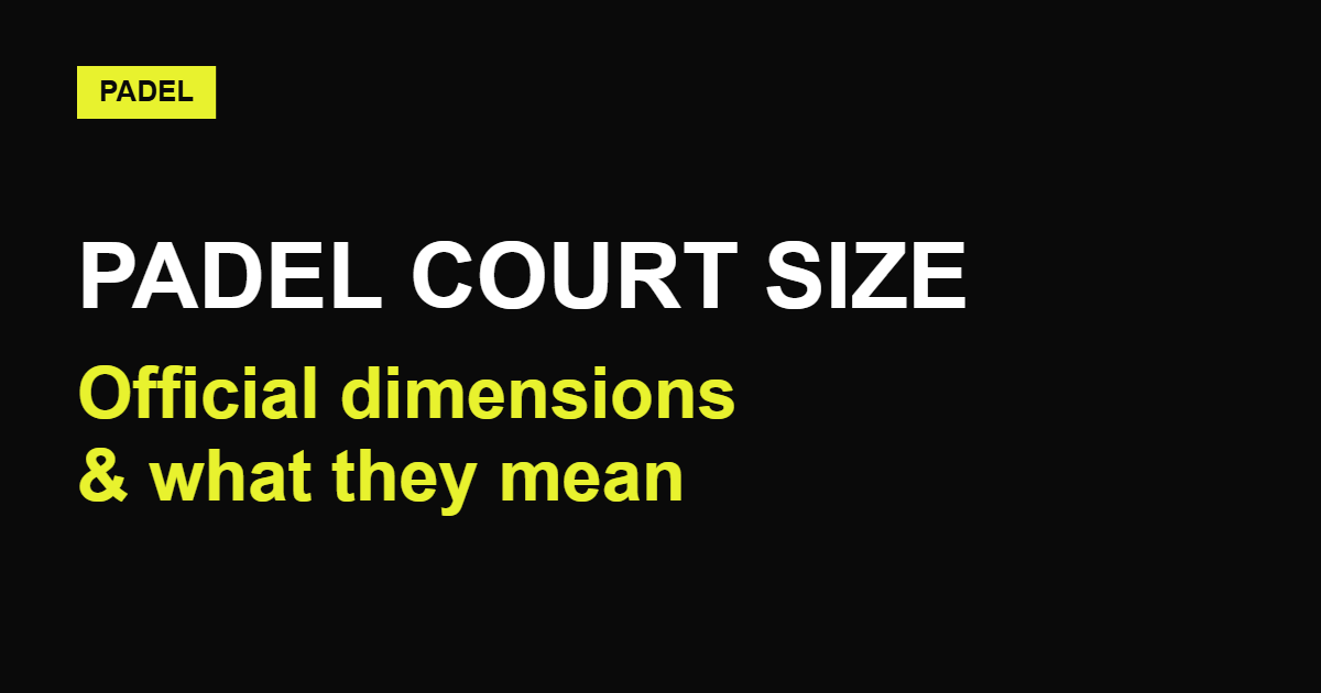 Padel Court Size: Official Dimensions Explained (2026)