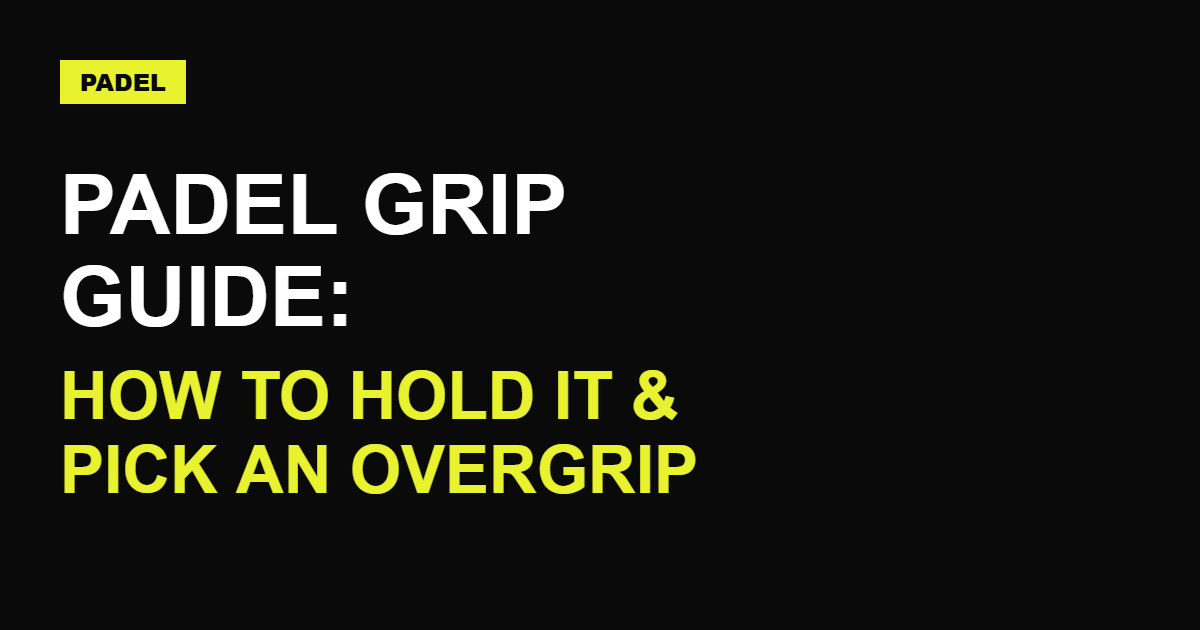 Padel Grip Guide: How to Hold It & Pick an Overgrip